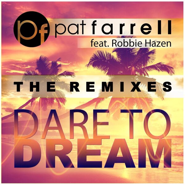Dare to Dream (The Remixes) - Pat Farrell feat. Robbie Hazen cover art